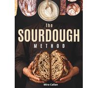 The Sourdough Method: Learn the Core Techniques Once, Then Bake Bread, Rolls, Pizza & Sweet Sourdough with Less Guesswork and More Confidence