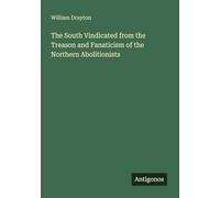 The South Vindicated from the Treason and Fanaticism of the Northern Abolitionists