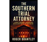 The Southern Trial Attorney: A Corrupt Courtroom, A Murdered Girl, and the Lawyer Who Set the South on Fire