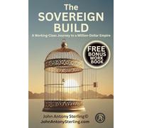 The Sovereign Build: A Working-Class Journey to a Million-Dollar Empire: 1