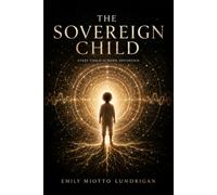 The Sovereign Child: A Mother's Manual to Freeing Her Lineage