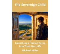 The Sovereign Child: Launching a Human Being Into Their Own Life