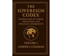 The Sovereign Codex: Foundations of Power, Perception, and Strategic Sovereignty