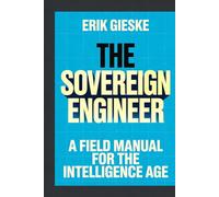 The Sovereign Engineer: A Field Manual for the Intelligence Age