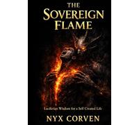 THE SOVEREIGN FLAME: Luciferian Wisdom for a Self Created Life