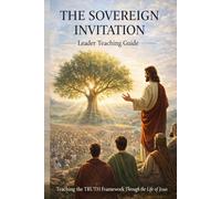 THE SOVEREIGN INVITATION: Gospel-Centered Leader Teaching Guide