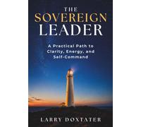 THE SOVEREIGN LEADER: A Practical Path to Clarity, Energy, and Self-Command