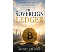 The Sovereign Ledger: Bitcoin, Decentralization, and the Future of Economic Power