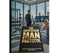 The Sovereign Man Protocol: 12 Codes for Strength in the Age of AI