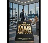 The Sovereign Man Protocol: 12 Codes for Strength in the Age of AI: 3