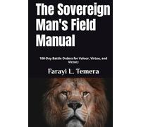 The Sovereign Man's Field Manual: 100-Day Battle Orders for Valour, Virtue, and Victory