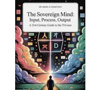 The Sovereign Mind: Input, Process, Output: A 21st-Century Guide to the Trivium