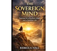 THE SOVEREIGN MIND: Stoicism for a Resilient Mind and a Healthier Life