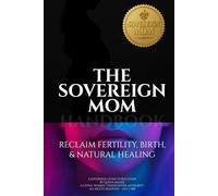 The Sovereign Mom Handbook: Reclaim Fertility, Birth, & Natural Healing