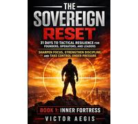 The Sovereign Reset: 31 Days to Tactical Resilience for Founders, Operators, and Leaders: Sharpen Focus, Strengthen Discipline, and Take Control Under Pressure