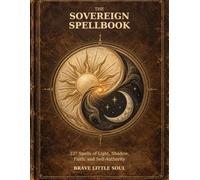 The Sovereign Spellbook: 337 Spells of Light, Shadow, Faith, and Self-Authority