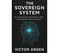 The Sovereign System: Blueprinting Autonomy and Mastering Your Domain