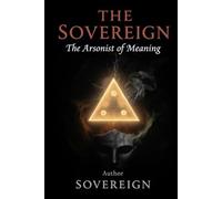 The Sovereign: The Arsonist Of Meaning