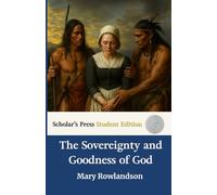 The Sovereignty and Goodness of God: Narrative of the Captivity And Restoration Of Mrs. Mary Rowlandson: Scholar's Press Student Edition
