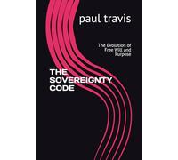 THE SOVEREIGNTY CODE: The Evolution of Free Will and Purpose