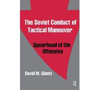 The Soviet Conduct of Tactical Maneuver: Spearhead of the Offensive