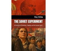 THE SOVIET EXPERIMENT: A Chronicle of Ambition, Tragedy, and the Human Spirit