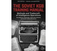 The Soviet KGB Training Manual: Methods and Tradecraft of Intelligence Operations - Surveillance, Espionage, Agent Recruitment, and Covert Communications