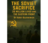 The Soviet Sacrifice: 20 Million Lives and the Eastern Front