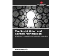 The Soviet Union and German reunification: An analysis of Soviet transcripts of talks and press reports