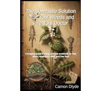 The Sowthistle Solution - Eat Your Weeds and Fire Your Doctor: A foraging guide to using common sowthistle for liver detox, respiratory relief, and free food