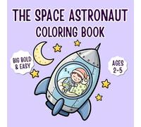 The Space Astronaut Coloring Book: Big and Bold Easy Toddler Outer Space Rocket Activity Book Kids Ages 2-5