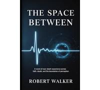 THE SPACE BETWEEN: A Novel of Near-Death Experience Across Faith, Doubt, and the Boundaries of Perception