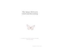 The Space Between Grief and Becoming: A Guided Journal for Healing, Strength, and Becoming