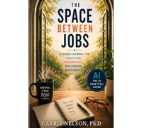 The Space Between Jobs: A Guided Journal for Resetting, Reassessing, and Finding What's Next- with AI Tips to Make It All Easier