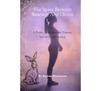 The Space Between Reaction and Choice: A Poetry Collection on Trauma, Survival, and Healing