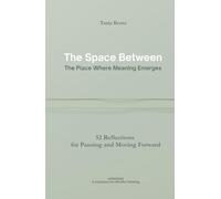 The Space Between - The Place Where Meaning Emerges: 52 Reflections for Pausing and Moving Forward