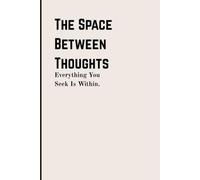The Space Between Thoughts: Where Silence Becomes Clarity and Presence- 111 pages