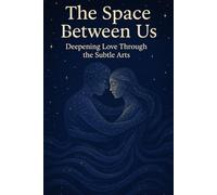 The Space Between Us: Deepening Love Through the Subtle Arts