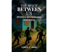 The Space Between Us: How Emotional Absence Shapes Families- and How We Mend It