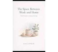 The Space Between Work and Home: 40 Small Rituals That Prevent Spillover