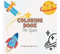 The Space: Coloring Book: A book created for children ages 3 to 12 that will help them discover space.