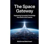 The Space Gateway: Engineering Humanity's First Bridge from Earth to the Cosmos: 3
