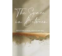The Space in Between: Reflections to Pause, Process and Heal.