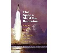 The Space Shuttle Decision: NASA's Search for a Reusable Space Vehicle
