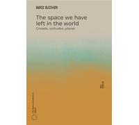 Libri Marco Bucchieri - The Space We Have Left In The World. Crowds, Solitudes,