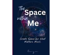 The Space Within Me: Create Space for What Matters Most.| 120 pages notebook.