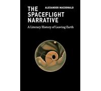The Spaceflight Narrative: A Literary History of Leaving Earth