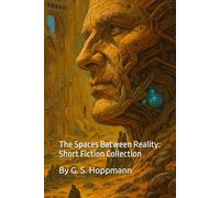 The Spaces Between Reality: A Collection of short Fiction