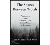 The Spaces Between Words: Poems for the things felt deeply but spoken softly