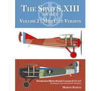 The Spad S.XIII (Spa 13 C1): Volume 2: Mid/Late Versions Manufacturers Blériot, Bernard, Levasseur, & S.C.A.F.